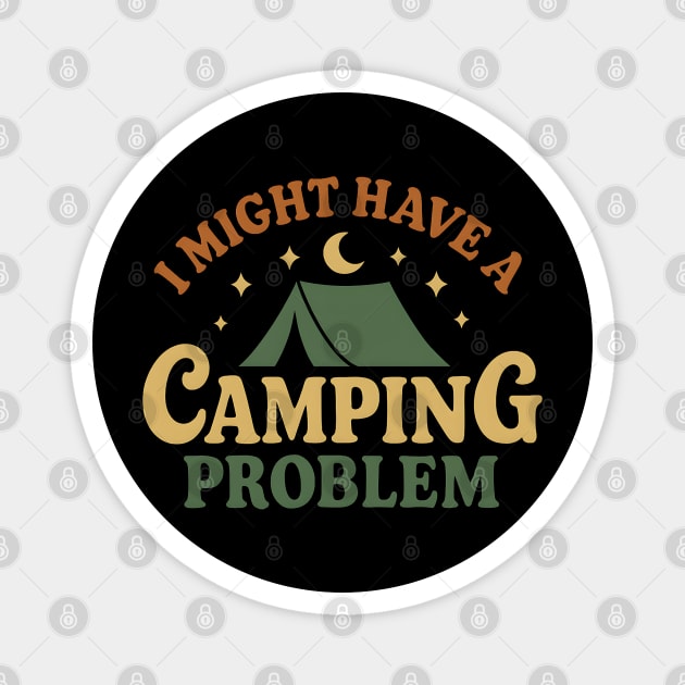 I Might Have a Camping Problem Funny Outdoor Gift Magnet by MakerMind8.2